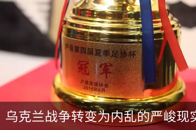 乌克兰战争转变为内乱的严峻现实